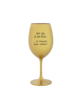 PRÝ VĚK JE JEN ČÍSLO - zlatá sklenice na víno 350 ml