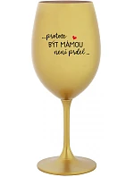 ...KEĎŽE BYŤ MATKOU NIE JE PRDEL... - zlatý pohár na víno 350 ml