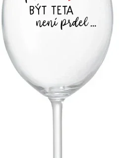 ...PROTOŽE BÝT TETA NENÍ PRDEL... - čirá sklenice na víno 350 ml
