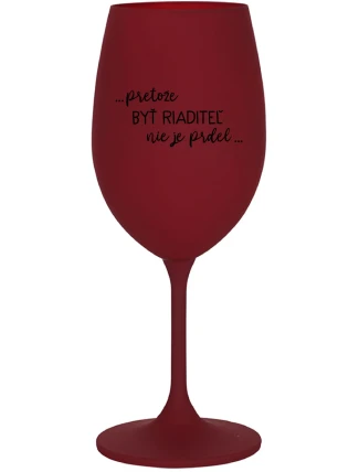 ...PRETOŽE BYŤ RIADITEĽ NIE JE PRDEL... - bordovy pohár na víno 350 ml