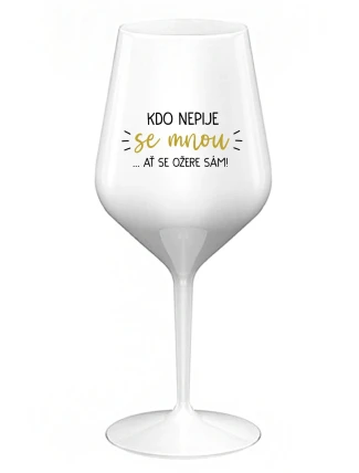 KTO NEPIJE SO MNOU... nech si pije sám! - biely nerozbitný pohár na víno 470 ml
