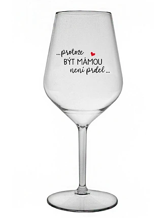 ...KEĎŽE BYŤ MAMOU NIE JE PRELIMINÁRNE... - číry nerozbitný pohár na víno 470 ml