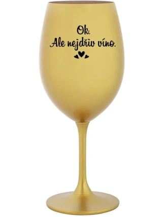 OK, ALE NEJDŘÍV VÍNO. - zlatá sklenice na víno 350 ml