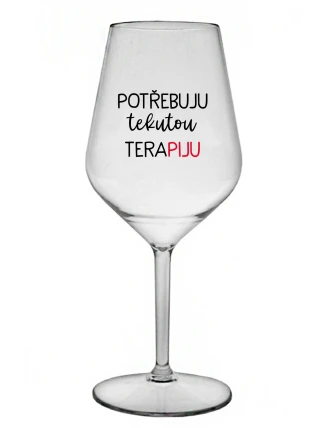 POTŘEBUJU TEKUTOU TERAPIJU - čirá nerozbitná sklenice na víno 470 ml