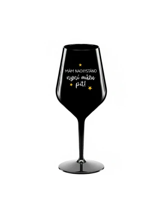 MÁM NACHYSTÁNO, NYNÍ MŮŽU PÍT - černá nerozbitná sklenice na víno 470 ml