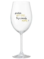 ...PRETOŽE BYŤ OTEC...TO JE SRANDY KOPEC! - priehľadný pohár na víno 350 ml