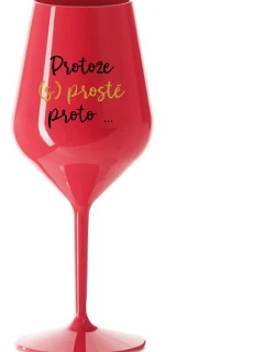 PROTOŽE (S)PROSTĚ PROTO... - červená nerozbitná sklenice na víno 470 ml