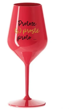 PROTOŽE (S)PROSTĚ PROTO... - červená nerozbitná sklenice na víno 470 ml