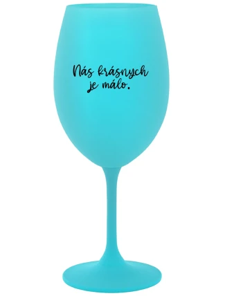NÁS KRÁSNYCH JE MÁLO. - tyrkysový pohár na víno 350 ml