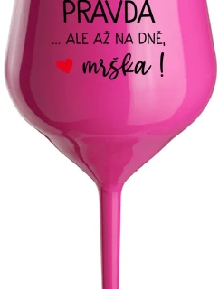 VE VÍNĚ JE PRAVDA...ALE AŽ NA DNĚ, MRŠKA! - růžová nerozbitná sklenice na víno 470 ml