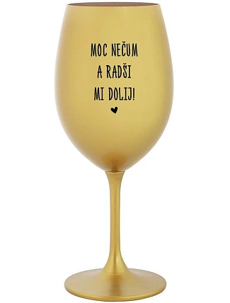 NEPOVEDZ MI VEĽMI A NEPOVEDZ MI! - zlatý pohár na víno 350 ml