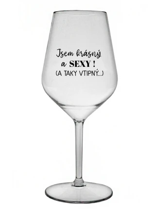 JSEM KRÁSNÝ A SEXY! (A TAKY VTIPNÝ...) - čirá nerozbitná sklenice na víno 470 ml