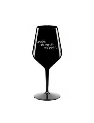 PROTOŽE BÝT FARMÁŘ NENÍ PRDEL - černá nerozbitná sklenice na víno 470 ml PROTOŽE BÝT FARMÁŘ NENÍ PRDEL - černá nerozbitná sklenice na víno 470 ml