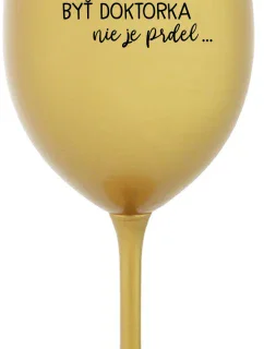 ...PRETOŽE BYŤ DOKTORKA NIE JE PRDEL... - zlatý pohár na víno 350 ml