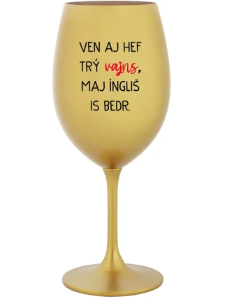 VEN AJ HEF TRÝ VAJNS, MAJ ÍNGLIŠ IS BEDR. - zlatý pohár na víno 350 ml