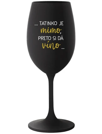 ...TATINKO JE MIMO, PRETO SI DÁ VÍNO... - čierny pohár na víno 350 ml