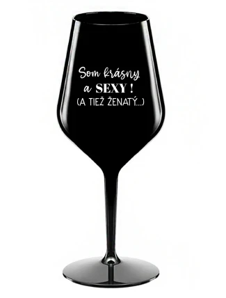 SOM KRÁSNY A SEXY! (A TIEŽ ŽENATÝ...) - čierny nerozbitný pohár na víno 470 ml