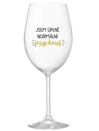JSEM ÚPLNĚ NORMÁLNÍ PSYCHOUŠ - čirá sklenice na víno 350 ml