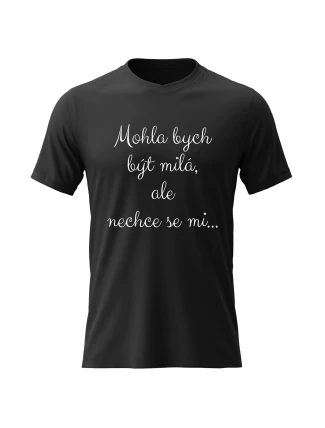 Dámské bavlněné tričko s potiskem - MOHLA BYCH BÝT MILÁ, ALE NECHCE SE MI - černé