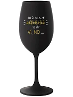 VIETE, ŽE NIE SOM ALKOHOLIK? VIETE, ŽE NIE... - čierny pohár na víno 350 ml