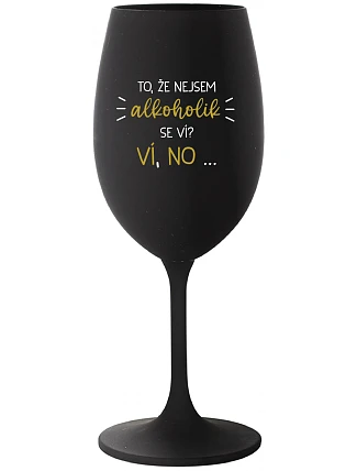 VIETE, ŽE NIE SOM ALKOHOLIK? VIETE, ŽE NIE... - čierny pohár na víno 350 ml