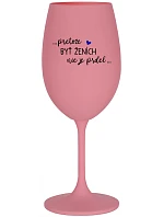 ...KEĎŽE BYŤ ŽENOU NIE JE PRELIMINÁRNE... - ružový pohár na víno 350 ml