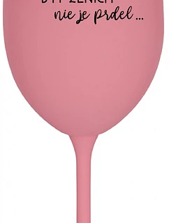 ...KEĎŽE BYŤ ŽENOU NIE JE PRELIMINÁRNE... - ružový pohár na víno 350 ml