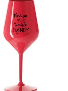 NEČUM NA MĚ TÍMHLE TÓÓNEM - červená nerozbitná sklenice na víno 470 ml