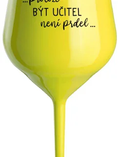 ...PROTOŽE BÝT UČITEL NENÍ PRDEL... - žlutá nerozbitná sklenice na víno 470 ml
