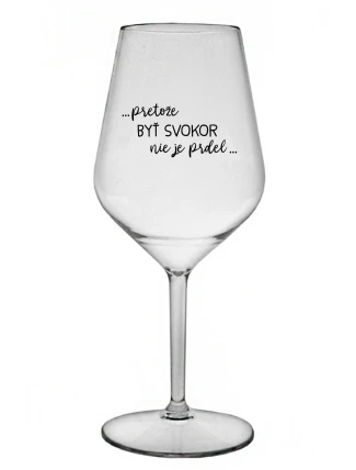 ...PRETOŽE BYŤ SVOKOR NIE JE PRDEL... - priehľadný nerozbitný pohár na víno 470 ml