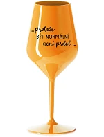 ...KEĎŽE BYŤ NORMÁLNY NIE JE PRELOMOVÉ... - oranžový nerozbitný pohár na víno 470 ml
