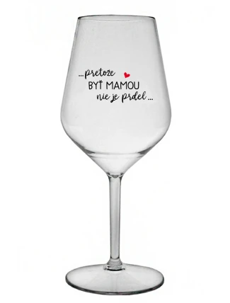 ...PRETOŽE BYŤ MAMOU NIE JE PRDEL... - priehľadný nerozbitný pohár na víno 470 ml