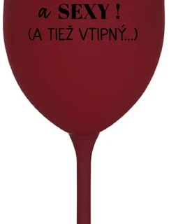 SOM KRÁSNY A SEXY! (A TIEŽ VTIPNÝ...) - bordovy pohár na víno 350 ml