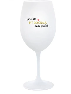 ...KEĎŽE BYŤ DOKONALÝ NIE JE PRDEL... - pohár na biele víno 350 ml