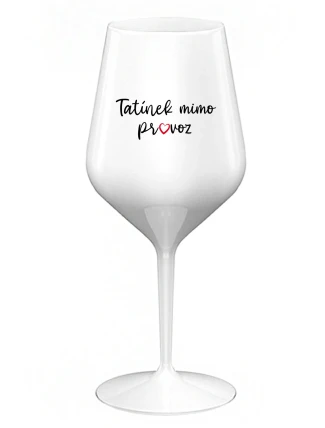 TATÍNEK MIMO PROVOZ - bílá nerozbitná sklenice na víno 470 ml