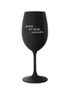 PROTOŽE BÝT DĚLNÍK NENÍ PRDEL - černá sklenice na víno 350 ml