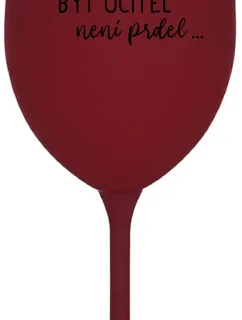 ...PROTOŽE BÝT UČITEL NENÍ PRDEL... - bordo sklenice na víno 350 ml