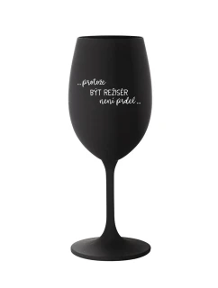 PROTOŽE BÝT REŽISÉR NENÍ PRDEL - černá sklenice na víno 350 ml