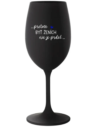 ...PROTOŽE BÝT ŽENICH NENÍ PRDEL... - čierny pohár na víno 350 ml