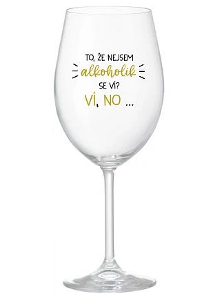 VIETE, ŽE NIE SOM ALKOHOLIK? VIETE, ŽE NIE... - číry pohár na víno 350 ml