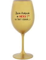JSEM KRÁSNÁ A SEXY! (A TAKY VDANÁ...) - zlatá sklenice na víno 350 ml