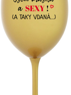 JSEM KRÁSNÁ A SEXY! (A TAKY VDANÁ...) - zlatá sklenice na víno 350 ml