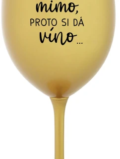 ...MAMINKA JE MIMO, PROTO SI DÁ VÍNO... - zlatá sklenice na víno 350 ml