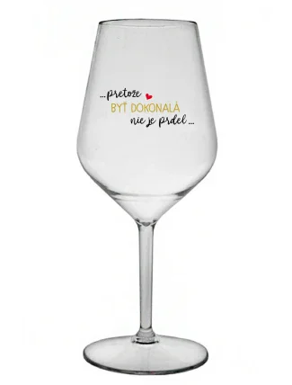 ...PRETOŽE BYŤ DOKONALÁ NIE JE PRDEL... - priehľadný nerozbitný pohár na víno 470 ml
