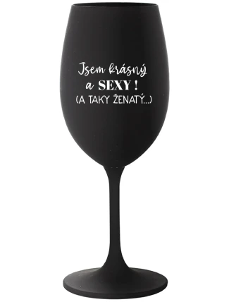 JSEM KRÁSNÝ A SEXY! (A TAKY ŽENATÝ...) - černá sklenice na víno 350 ml
