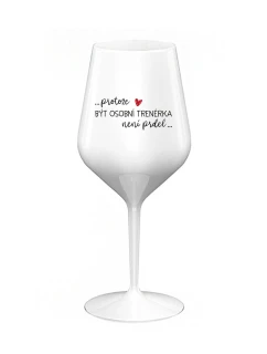 PROTOŽE BÝT OSOBNÍ TRENÉRKA NENÍ PRDEL - bílá nerozbitná sklenice na víno 470 ml
