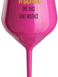 JA SOM MAMA, DVA DEKY FAKE NESTAČIA - ružový nerozbitný pohár na víno 470 ml