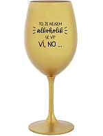 VIETE, ŽE NIE SOM ALKOHOLIK? VIETE, ŽE NIE... - zlatý pohár na víno 350 ml
