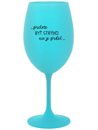 ...PRETOŽE BYŤ STRÝKO NIE JE PRDEL... - tyrkysový pohár na víno 350 ml ...PRETOŽE BYŤ STRÝKO NIE JE PRDEL... - tyrkysový pohár na víno 350 ml