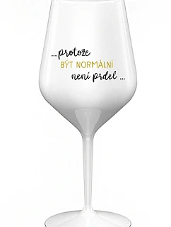 ...KEĎŽE BYŤ NORMÁLNY NIE JE PRELOMOVÉ... - biely nerozbitný pohár na víno 470 ml
